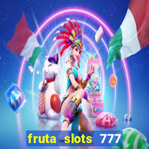 fruta slots 777 mega jackpot paga mesmo